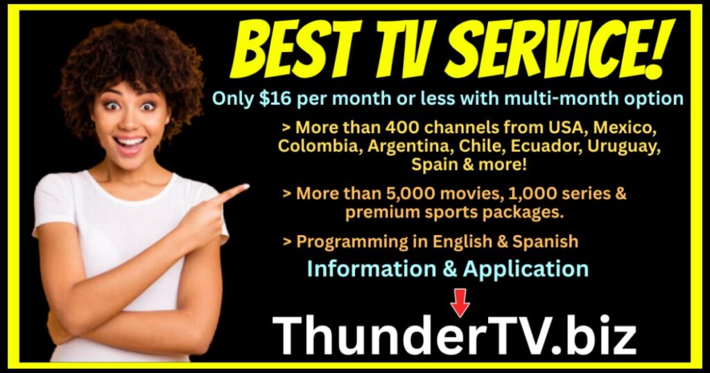 Thunder TV #1 Authorized Distributor in North America - Get over 400 channels, 5,000 movies, 1,000 series & sports packages for $16 per month or less!